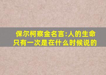 保尔柯察金名言:人的生命只有一次是在什么时候说的