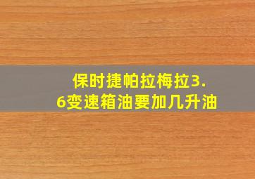 保时捷帕拉梅拉3.6变速箱油要加几升油