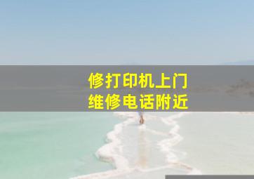 修打印机上门维修电话附近