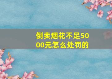 倒卖烟花不足5000元怎么处罚的