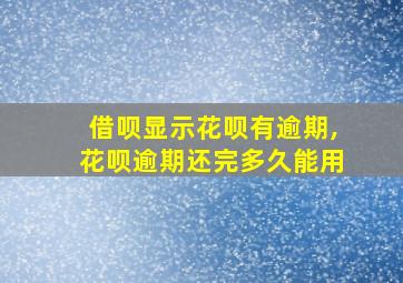 借呗显示花呗有逾期,花呗逾期还完多久能用