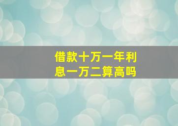 借款十万一年利息一万二算高吗