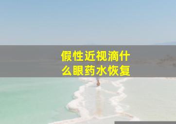 假性近视滴什么眼药水恢复