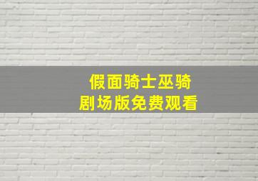 假面骑士巫骑剧场版免费观看