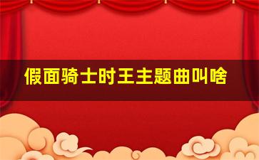 假面骑士时王主题曲叫啥