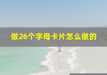 做26个字母卡片怎么做的