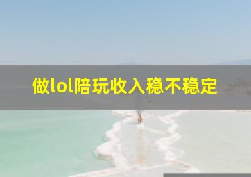 做lol陪玩收入稳不稳定