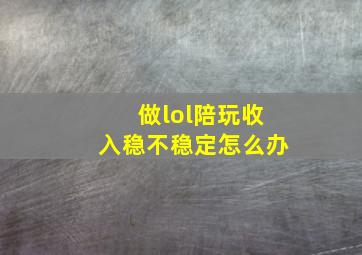 做lol陪玩收入稳不稳定怎么办