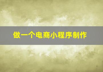 做一个电商小程序制作