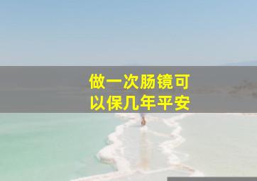 做一次肠镜可以保几年平安