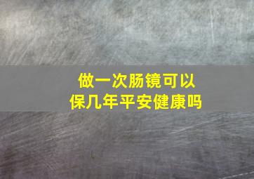 做一次肠镜可以保几年平安健康吗