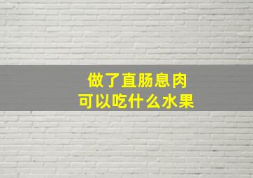 做了直肠息肉可以吃什么水果