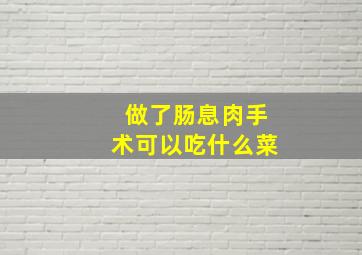 做了肠息肉手术可以吃什么菜