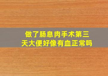 做了肠息肉手术第三天大便好像有血正常吗