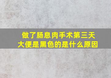 做了肠息肉手术第三天大便是黑色的是什么原因