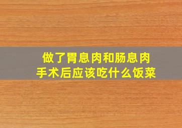 做了胃息肉和肠息肉手术后应该吃什么饭菜