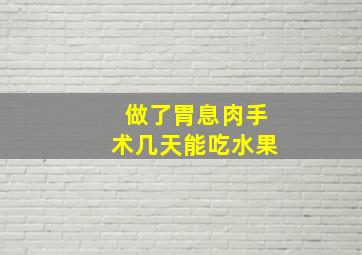 做了胃息肉手术几天能吃水果