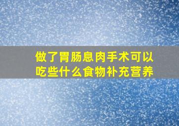 做了胃肠息肉手术可以吃些什么食物补充营养