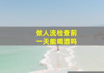 做人流检查前一天能喝酒吗