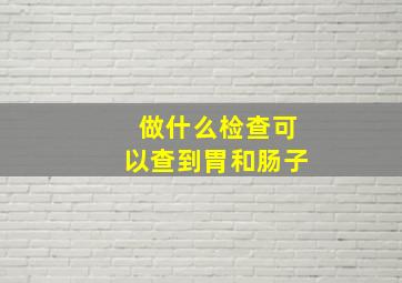 做什么检查可以查到胃和肠子