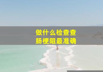 做什么检查查肠梗阻最准确