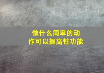 做什么简单的动作可以提高性功能