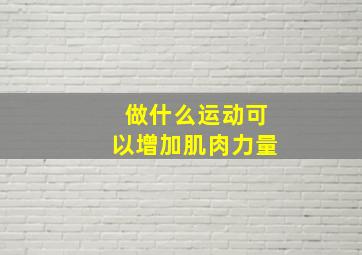 做什么运动可以增加肌肉力量