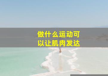 做什么运动可以让肌肉发达