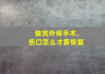 做完外痔手术,伤口怎么才算恢复