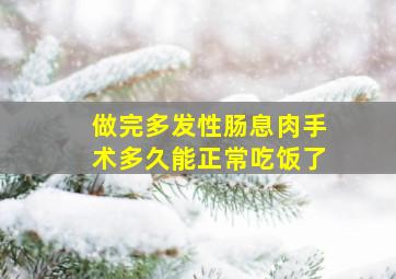 做完多发性肠息肉手术多久能正常吃饭了