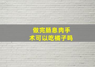 做完肠息肉手术可以吃橘子吗