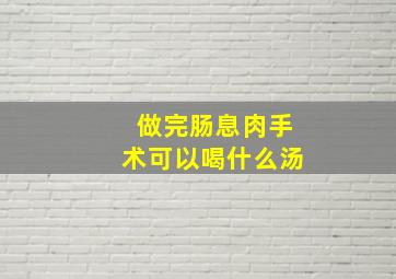 做完肠息肉手术可以喝什么汤