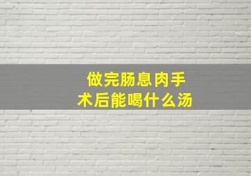 做完肠息肉手术后能喝什么汤