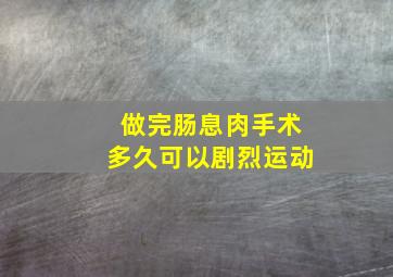 做完肠息肉手术多久可以剧烈运动