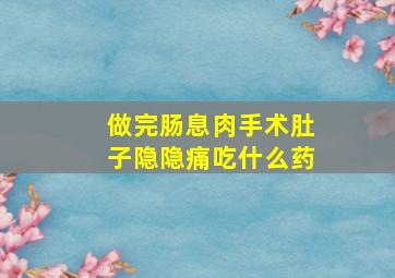 做完肠息肉手术肚子隐隐痛吃什么药