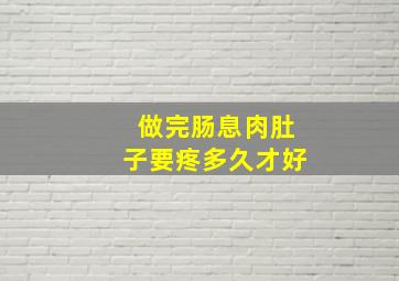 做完肠息肉肚子要疼多久才好