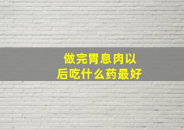 做完胃息肉以后吃什么药最好