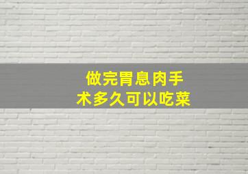 做完胃息肉手术多久可以吃菜