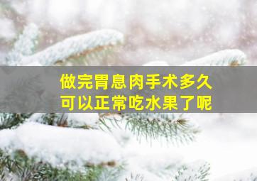 做完胃息肉手术多久可以正常吃水果了呢