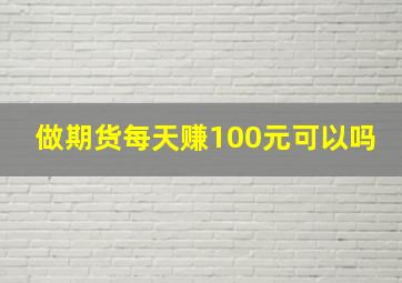 做期货每天赚100元可以吗