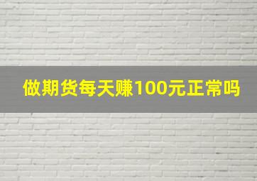 做期货每天赚100元正常吗