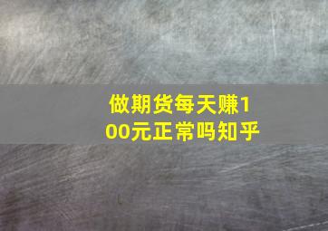 做期货每天赚100元正常吗知乎