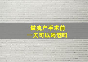 做流产手术前一天可以喝酒吗