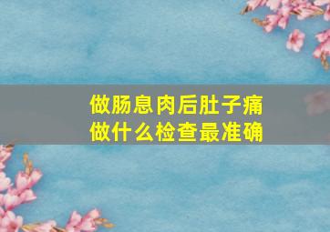 做肠息肉后肚子痛做什么检查最准确