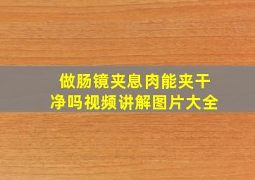 做肠镜夹息肉能夹干净吗视频讲解图片大全