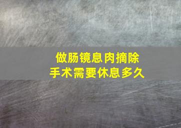 做肠镜息肉摘除手术需要休息多久