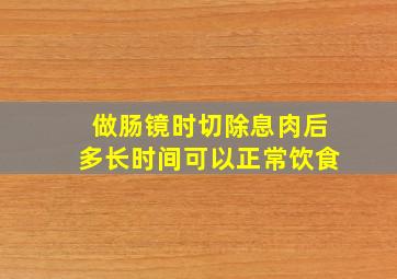 做肠镜时切除息肉后多长时间可以正常饮食