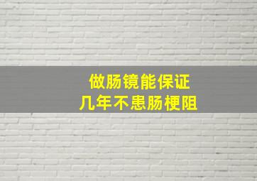 做肠镜能保证几年不患肠梗阻