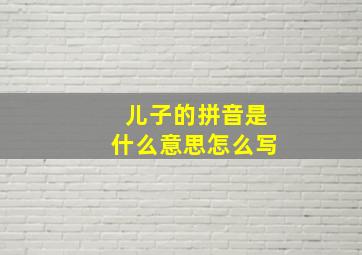 儿子的拼音是什么意思怎么写