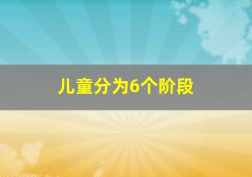 儿童分为6个阶段